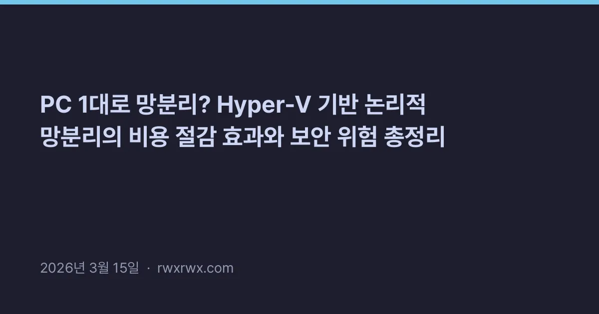 Related: PC 1대로 망분리? Hyper-V 기반 논리적 망분리의 비용 절감 효과와 보안 위험 총정리